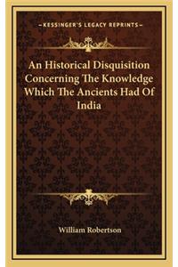 An Historical Disquisition Concerning the Knowledge Which the Ancients Had of India