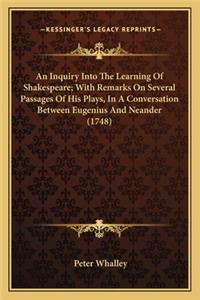An Inquiry Into The Learning Of Shakespeare; With Remarks On Several Passages Of His Plays, In A Conversation Between Eugenius And Neander (1748)