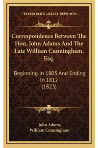 Correspondence Between The Hon. John Adams And The Late William Cunningham, Esq.