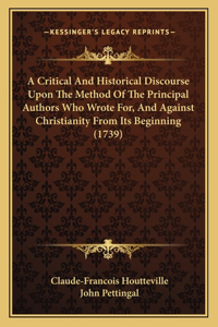 Critical And Historical Discourse Upon The Method Of The Principal Authors Who Wrote For, And Against Christianity From Its Beginning (1739)