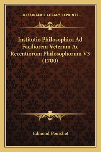 Institutio Philosophica Ad Faciliorem Veterum Ac Recentiorum Philosophorum V3 (1700)