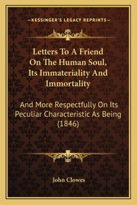 Letters To A Friend On The Human Soul, Its Immateriality And Immortality: And More Respectfully On Its Peculiar Characteristic As Being (1846)