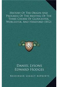 History Of The Origin And Progress Of The Meeting Of The Three Choirs Of Gloucester, Worcester, And Hereford (1812)