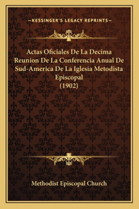 Actas Oficiales de La Decima Reunion de La Conferencia Anual de Sud-America de La Iglesia Metodista Episcopal (1902)