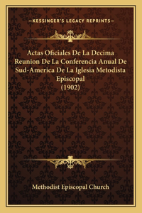 Actas Oficiales de La Decima Reunion de La Conferencia Anual de Sud-America de La Iglesia Metodista Episcopal (1902)