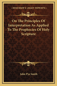On The Principles Of Interpretation As Applied To The Prophecies Of Holy Scripture