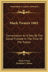 Mark Twain's 1601: Conversation As It Was By The Social Fireside In The Time Of The Tudors