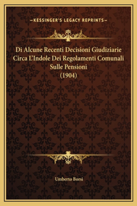 Di Alcune Recenti Decisioni Giudiziarie Circa L'Indole Dei Regolamenti Comunali Sulle Pensioni (1904)