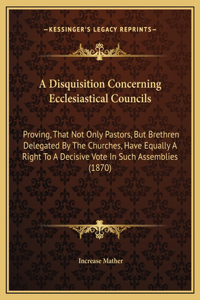 A Disquisition Concerning Ecclesiastical Councils