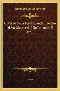 Governo Della Toscana Sotto Il Regno Di Sua Maesta Il Re Leopoldo II (1790)