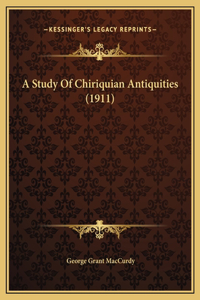 A Study Of Chiriquian Antiquities (1911)