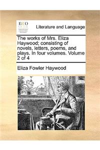The Works of Mrs. Eliza Haywood; Consisting of Novels, Letters, Poems, and Plays. in Four Volumes. Volume 2 of 4
