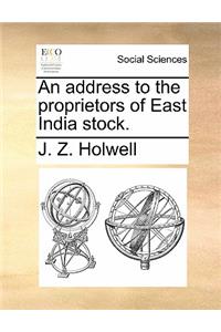 An Address to the Proprietors of East India Stock.