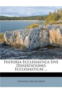Historia Ecclesiastica Sive Dissertationes Ecclesiasticae ...