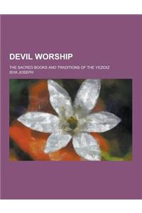 Devil Worship; The Sacred Books and Traditions of the Yezidiz