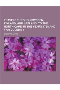Travels Through Sweden, Finland, and Lapland, to the North Cape, in the Years 1798 and 1799 Volume 1