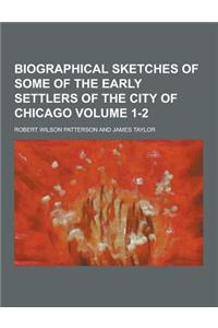 Biographical Sketches of Some of the Early Settlers of the City of Chicago Volume 1-2