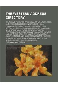 The Western Address Directory; Containing the Cards of Merchants, Manufacturers, and Other Business Men, in Pittsburgh, (Pa.) Wheeling, (Va.) Zanesvil