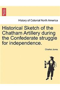 Historical Sketch of the Chatham Artillery During the Confederate Struggle for Independence.