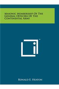 Masonic Membership of the General Officers of the Continental Army