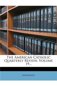 The American Catholic Quarterly Review, Volume 19...
