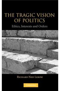 Tragic Vision of Politics, The: Ethics, Interests and Orders