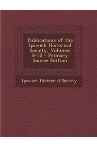 Publications of the Ipswich Historical Society, Volumes 8-12