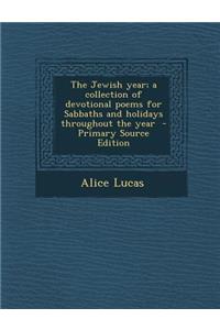 Jewish Year; A Collection of Devotional Poems for Sabbaths and Holidays Throughout the Year