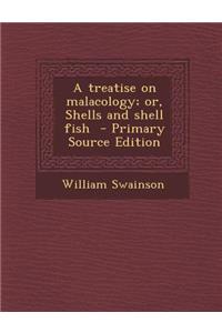 A Treatise on Malacology; Or, Shells and Shell Fish