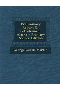 Preliminary Report on Petroleum in Alaska