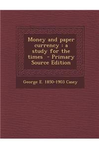 Money and Paper Currency: A Study for the Times