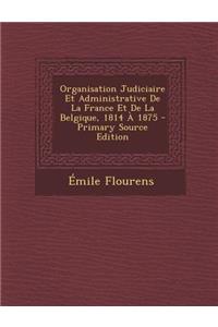 Organisation Judiciaire Et Administrative de la France Et de la Belgique, 1814 À 1875