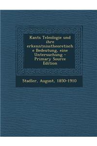 Kants Teleologie Und Ihre Erkenntnisstheoretische Bedeutung, Eine Untersuchung