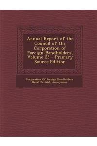 Annual Report of the Council of the Corporation of Foreign Bondholders, Volume 25 - Primary Source Edition