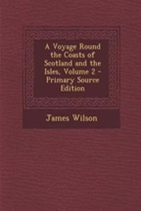 A Voyage Round the Coasts of Scotland and the Isles, Volume 2