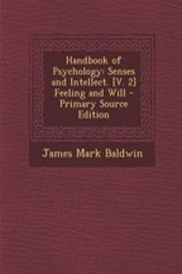 Handbook of Psychology: Senses and Intellect. [V. 2] Feeling and Will - Primary Source Edition