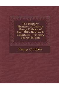 The Military Memoirs of Captain Henry Cribben of the 140th New York Volunteers