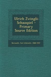 Ulrich Zwingli; Schauspiel - Primary Source Edition