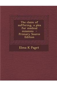 The Claim of Suffering, a Plea for Medical Missions - Primary Source Edition