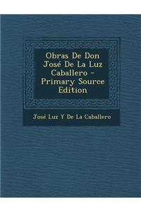 Obras de Don Jose de La Luz Caballero - Primary Source Edition