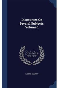 Discourses On Several Subjects, Volume 1