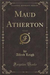 Maud Atherton, Vol. 2 of 2 (Classic Reprint)