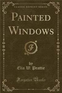 Painted Windows (Classic Reprint)