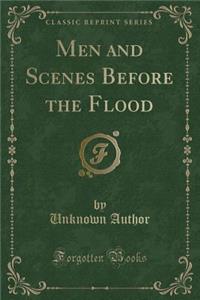 Men and Scenes Before the Flood (Classic Reprint)