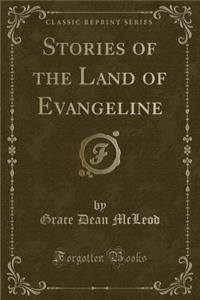 Stories of the Land of Evangeline (Classic Reprint)