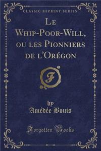 Le Whip-Poor-Will, Ou Les Pionniers de l'Orégon (Classic Reprint)