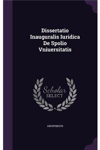 Dissertatio Inauguralis Iuridica de Spolio Vniuersitatis