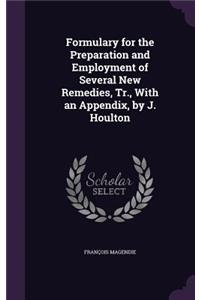 Formulary for the Preparation and Employment of Several New Remedies, Tr., With an Appendix, by J. Houlton
