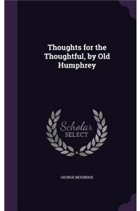 Thoughts for the Thoughtful, by Old Humphrey