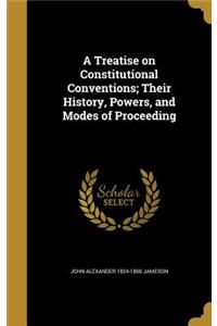 A Treatise on Constitutional Conventions; Their History, Powers, and Modes of Proceeding